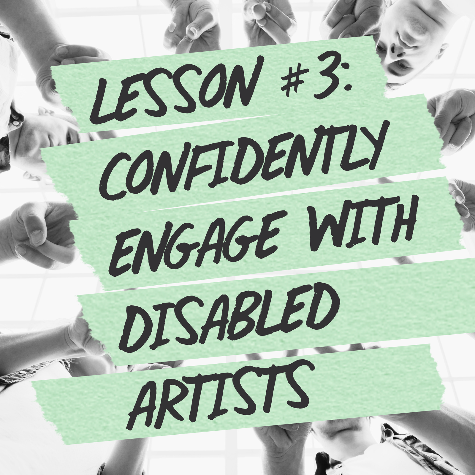 Lesson #3: Confidently Engage with Deaf and Disabled Artists