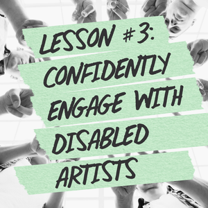 Lesson #3: Confidently Engage with Deaf and Disabled Artists post feature image